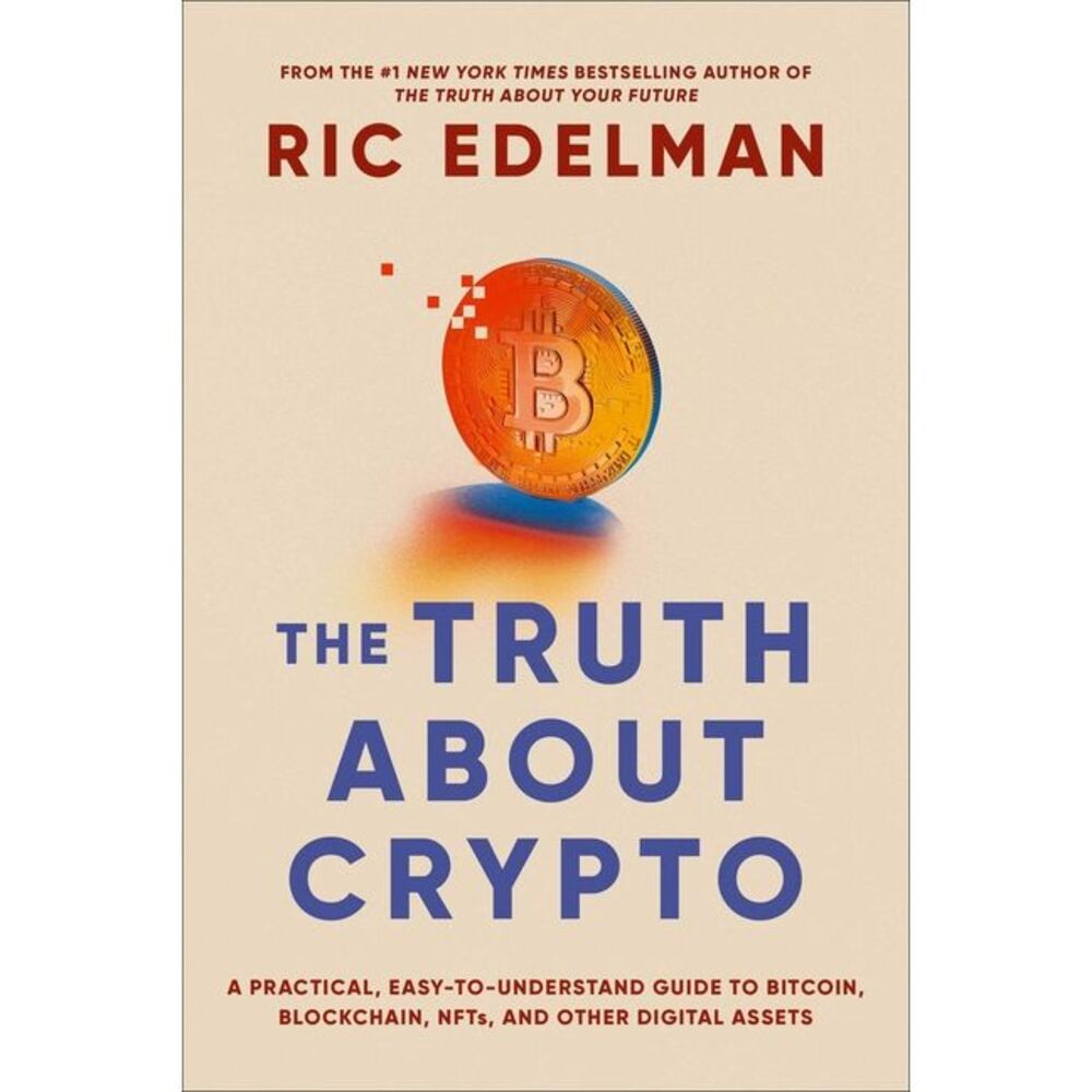 The Truth about Crypto: A Practical, Easy-To-Understand Guide to Bitcoin, Blockc